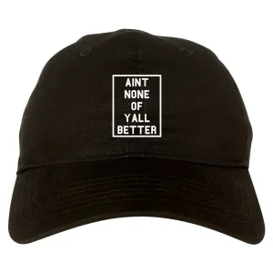 Aint None Of Yall Better Dad Hat Cap