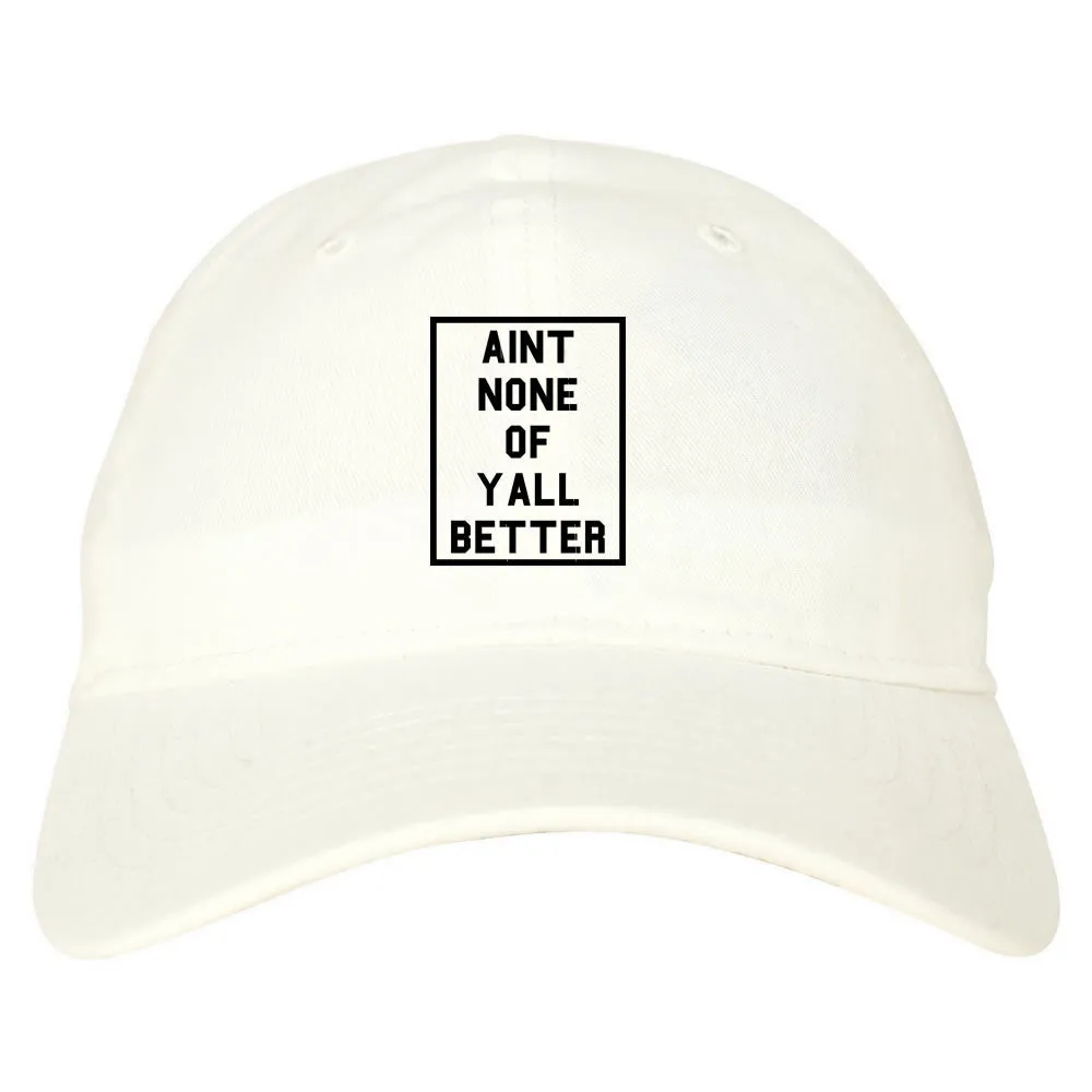 Aint None Of Yall Better Dad Hat Cap